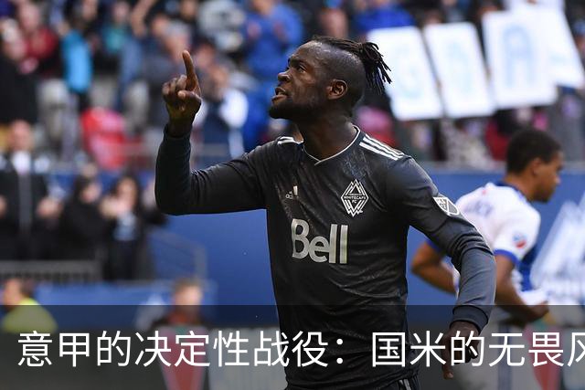 意甲的决定性战役：国米的无畏风采